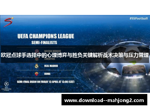 欧冠点球手选择中的心理博弈与胜负关键解析战术决策与压力管理 欧冠点球手选择中的心理博弈与胜负关键解析战术决策与压力管理